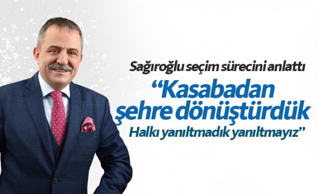 Sağıroğlu: Kasabadan şehre dönüştürdük 1