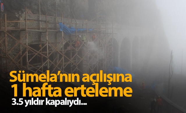 Sümela'nın açılışına 1 hafta erteleme 1