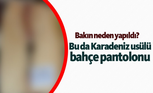 Bu da Karadeniz usulü bahçe pantolonu 1