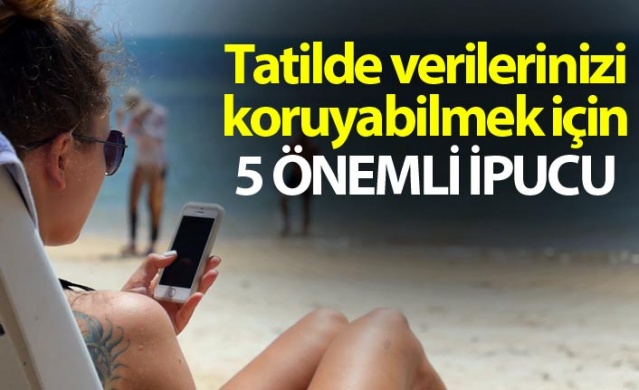 Tatilde verilerinizi koruyabilmek için 5 önemli ipucu 1