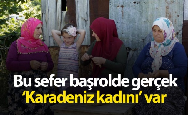 Bu sefer başrolde gerçek ‘Karadeniz kadını’ var 1