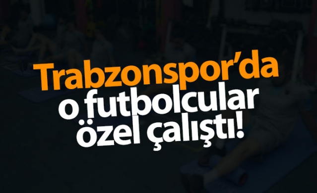 Trabzonspor'da o futbolcular özel çalıştı! 1
