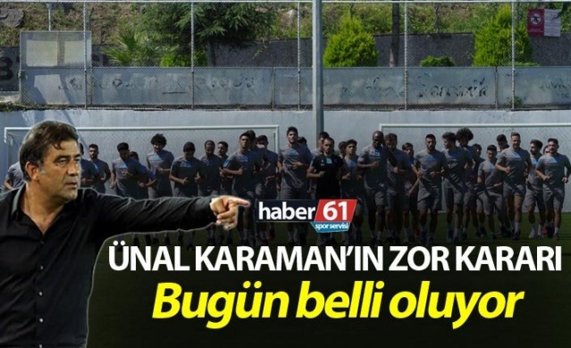 Ünal Karaman’ın zor kararı 1