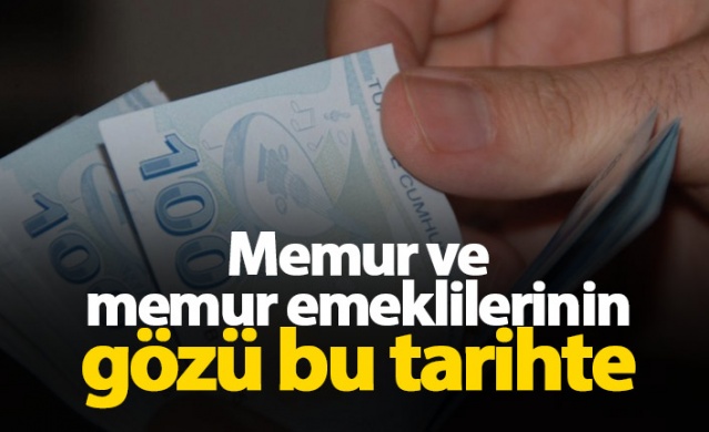 Memur ve memur emeklilerinin gözü bu tarihte 1