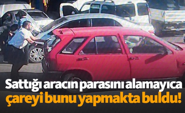 Sattığı aracın parasını alamayınca... 1