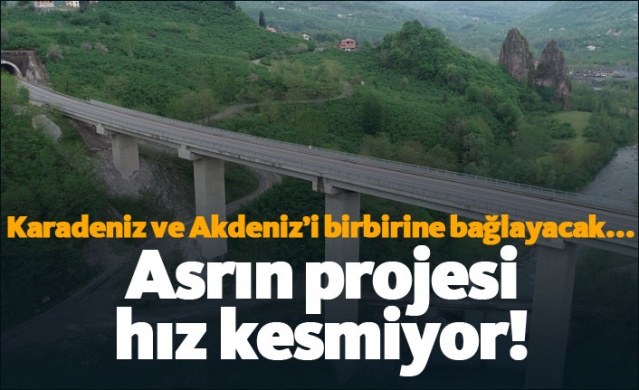 Karadeniz ve Akdeniz’i birbirine bağlayacak olan proje hız kesmiyor! 1