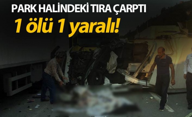 Rize’de Park halindeki tıra çarptı: 1 ölü, 1 yaralı 1