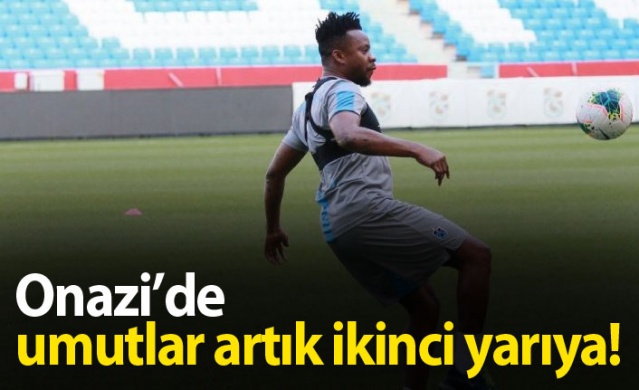 Onazi'de umutlar artık ikinci yarıya! 1