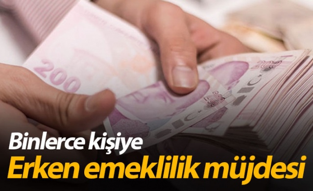 Binlerce kişiye erken emeklilik müjdesi! 1