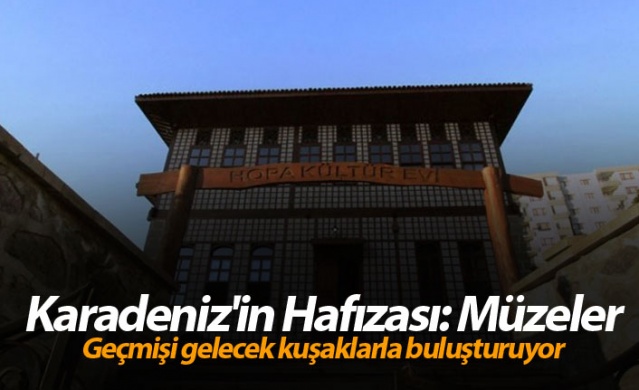 Karadeniz'in Hafızası: Müzeler 1