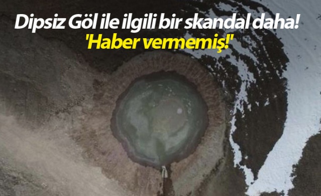 Dipsiz Göl ile ilgili bir skandal daha! 'Haber vermemiş!' 1