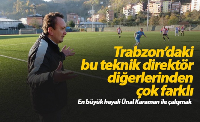 Trabzon'daki bu teknik direktör diğerlerinden çok farklı 1