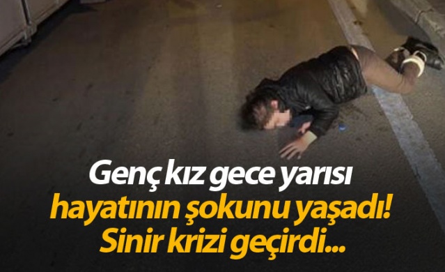 Genç kız gece yarısı hayatının şokunu yaşadı! Sinir krizi geçirdi... 1