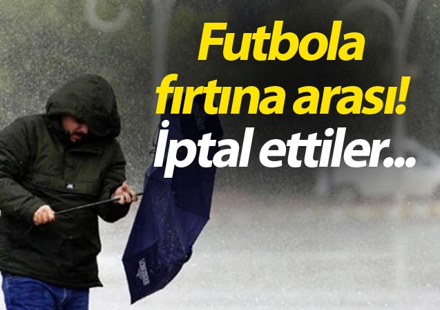 Futbola fırtına arası! İptal ettiler... 1