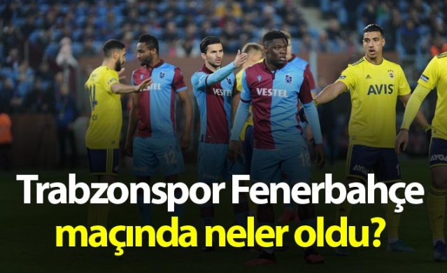 Trabzonspor Fenerbahçe maçında neler oldu? 1