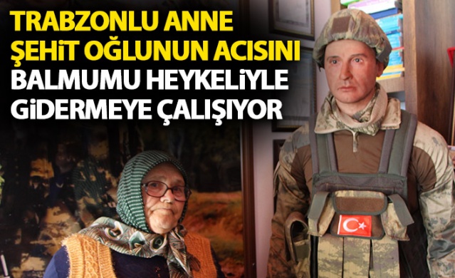 Trabzonlu anne şehit oğlunun acısını bal mumu heykeli ile gidermeye çalışıyor 1
