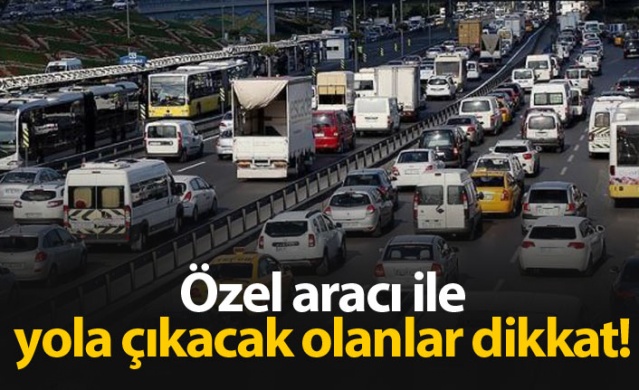 Özel aracı ile yola çıkacak olanlar dikkat! 1