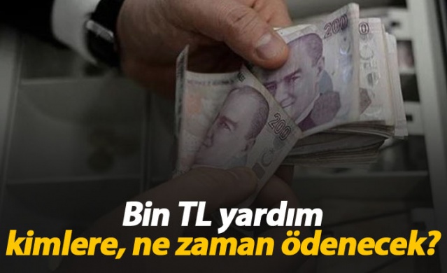 Bin TL yardım kimlere ne zaman ödenecek? 1