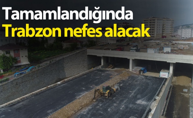 Tamamlandığında Trabzon nefes alacak 1