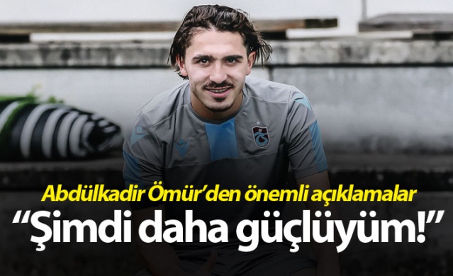 Abdülkadir Ömür: “Şimdi daha güçlüyüm!” 1