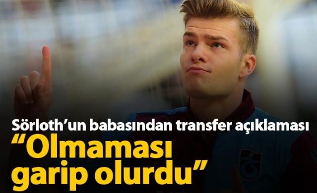 Sörloth'un babasından transfer açıklaması 1