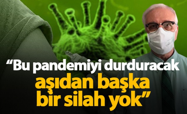 "Bu pandemiyi durduracak aşıdan başka bir silah yok" 1