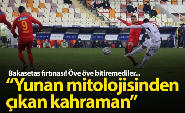 Bakasetas'ı öve öve bitiremediler 1