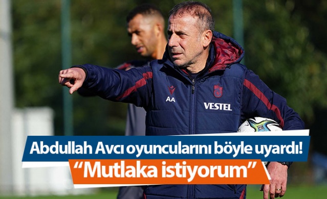 Abdullah Avcı oyuncularını böyle uyardı! “Mutlaka istiyorum” 1