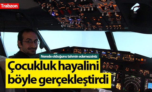 Trabzonlu çocukluk hayalini böyle gerçekleştirdi 1