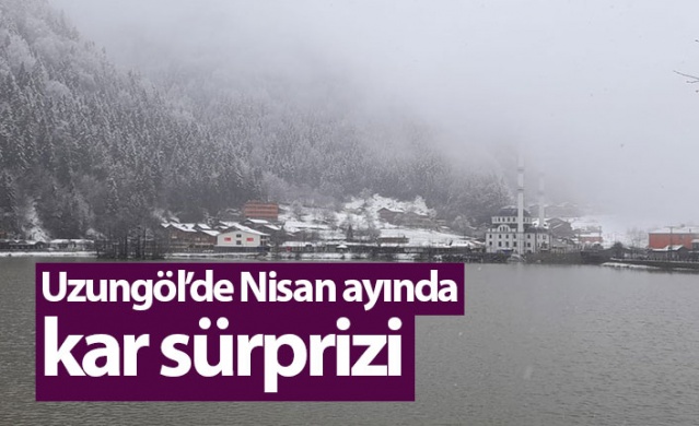 Uzungöl’de Nisan ayında kar sürprizi. Foto Galeri 1
