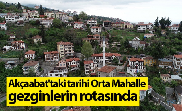 Akçaabat'taki tarihi Orta Mahalle gezginlerin rotasında. Foto Haber 1