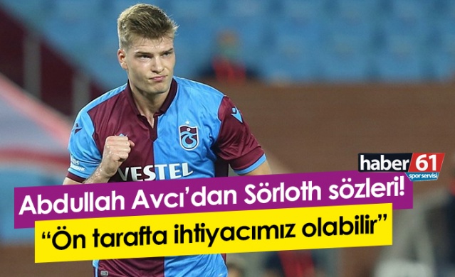 Abdullah Avcı’dan Sörloth sözleri! “Ön tarafta ihtiyacımız olabilir” Foto Haber 1