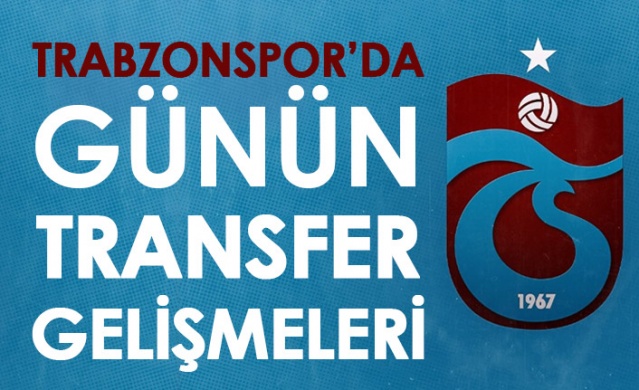 Trabzonspor'da günün transfer gelişmeleri 1