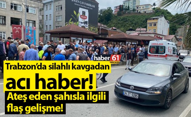 Trabzon’da silahlı kavgadan acı haber! Foto Haber 1