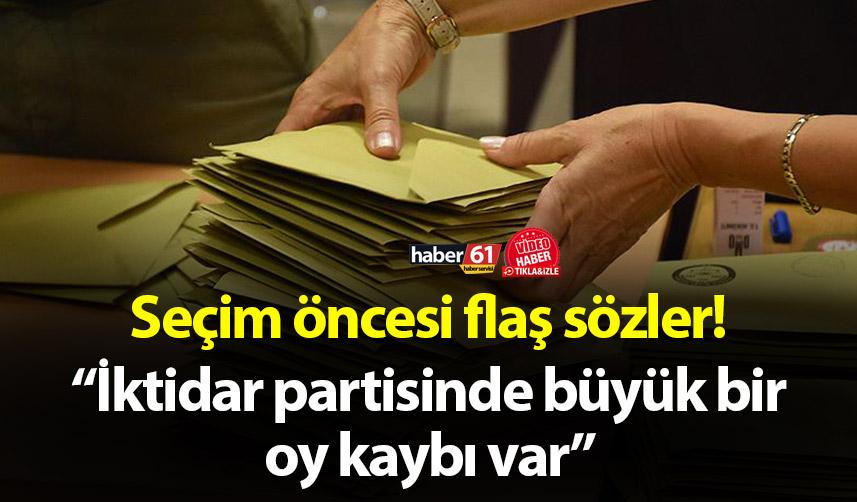 Seçim öncesi flaş sözler! “İktidar partisinde büyük bir oy kaybı var” 1