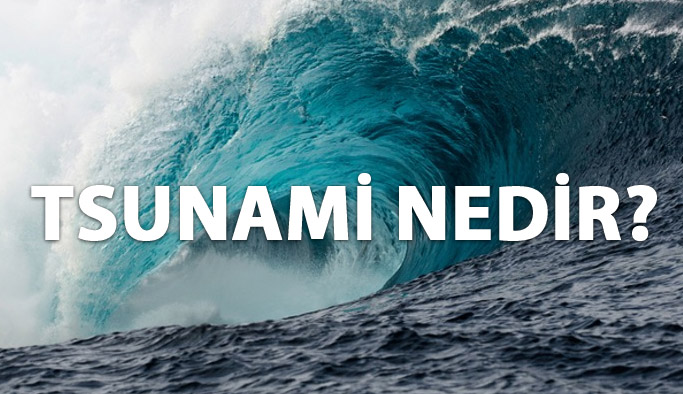 Tsunami nedir? Tsunami nasıl oluşur?