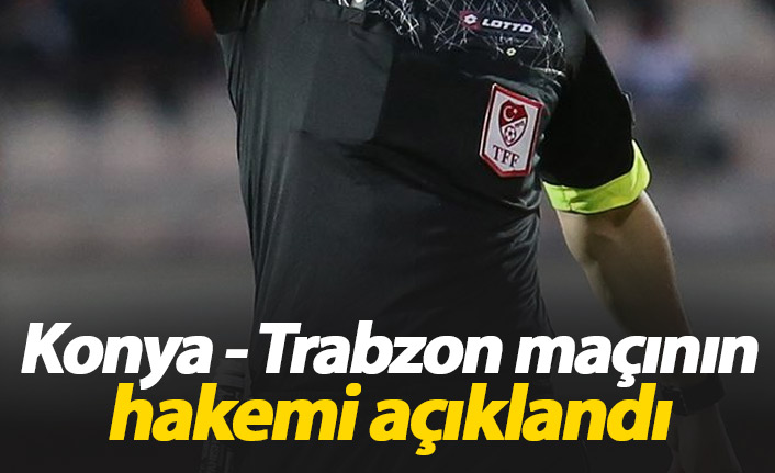 Konyaspor Trabzonspor maçının hakemi açıklandı