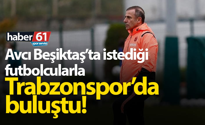 Abdullah Avcı, Beşiktaş&#039;a istediği isimlerle Trabzonspor&#039;da buluştu!