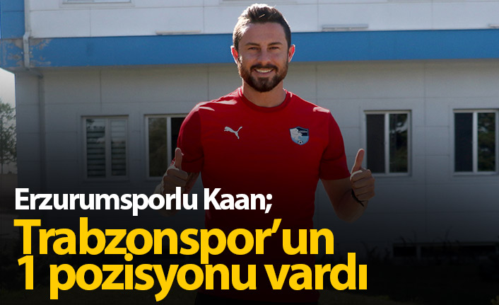 Kaan Kanak: Trabzonspor&#039;un 1 pozisyonu var