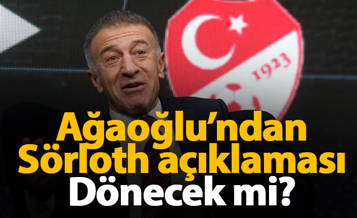 Ağaoğlu&#039;ndan Sörloth açıklaması: Dönecek mi?