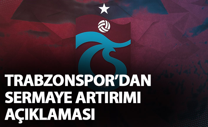 Trabzonspor&#039;dan sermaye artırımı açıklaması