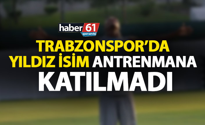 Trabzonspor&#039;da yıldız isim antrenmana katılmadı