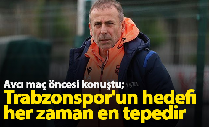 Avcı: Trabzonspor&#039;un hedefi her zaman en tepedir