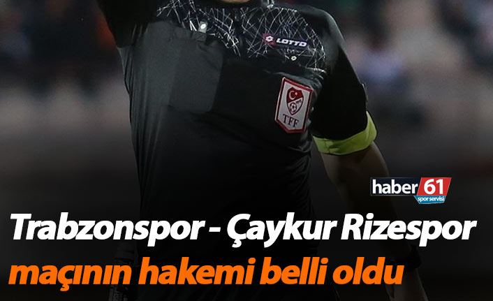 Trabzonspor - Çaykur Rizespor maçı hakemi belli oldu