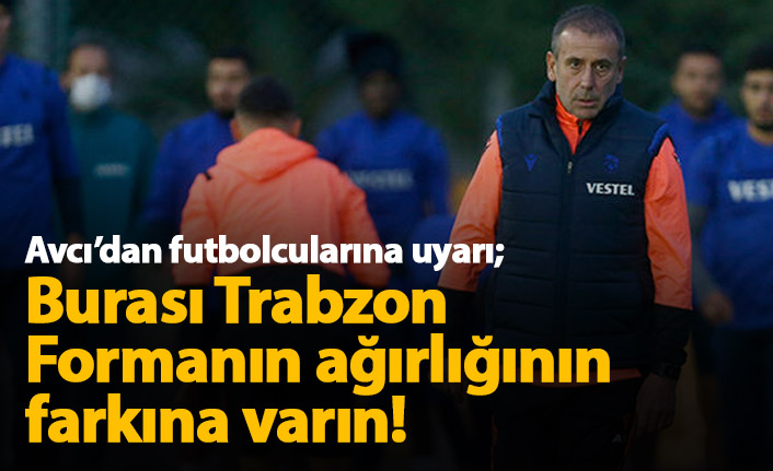 Avcı&#039;dan futbolcularına uyarı: Burası Trabzon!