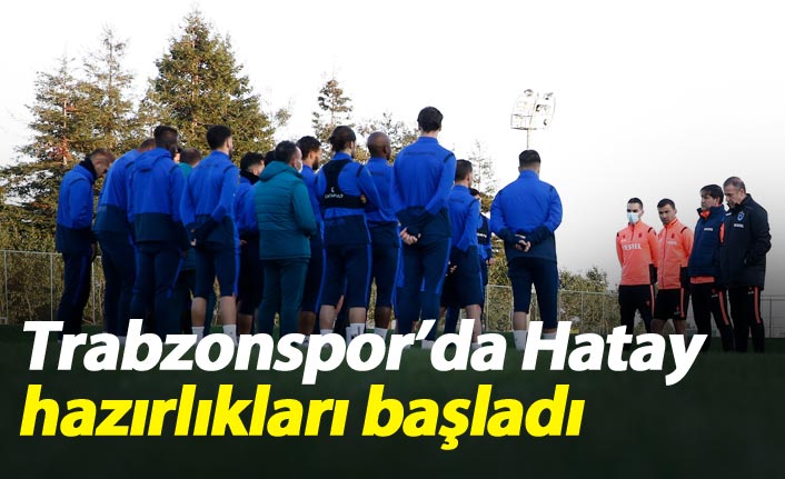Trabzonspor&#039;da Hatay hazırlıkları başladı