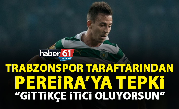 Trabzonspor taraftarından Pereira&#039;ya tepki: Gittikçe itici oluyorsun