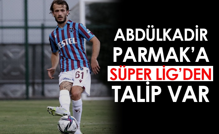 Trabzonspor'da Abdülkadir Parmak'a Süper Lig'den talip