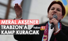 Meral Akşener Trabzon'a kamp kuracak