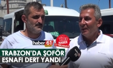 Trabzon'da şoför esnafı dert yandı
